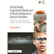 Virtual Reality, Augmented Reality and Artificial Intelligence in Special Education: A Practical Guide to Changing the Way We Teach Students in School by Anderson,Ange, 9780367024536