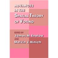 Advances in the Spatial Theory of Voting by Edited by James M. Enelow , Melvin J. Hinich , Preface by Kenneth  Arrow, 9780521084536