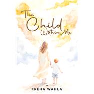 The Child Within Me by Freha Wahla, 9781035894536