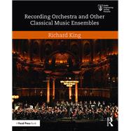 Recording Orchestra and Other Classical Music Ensembles by King; Richard, 9781138854536