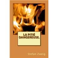 La Pitie Dangereuse. by Zweig, M. Stefan, 9781502864536