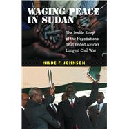 Waging Peace in Sudan The Inside Story of the Negotiations That Ended Africa's Longest Civil War by Johnson, Hilde F, 9781845194536