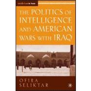 The Politics of Intelligence and American Wars with Iraq by Seliktar, Ofira, 9780230604537