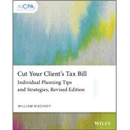 Cut Your Client's Tax Bill Individual Planning Tips and Strategies by Bischoff, William, 9781119724537