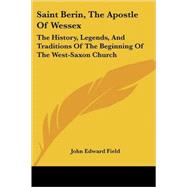 Saint Berin, the Apostle of Wessex: The History, Legends, and Traditions of the Beginning of the West-saxon Church by Field, John Edward, 9781428604537