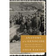 Anatomy of a Genocide The Life and Death of a Town Called Buczacz by Bartov, Omer, 9781451684537