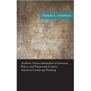 Aesthetic Transcendentalism in Emerson, Peirce, and Nineteenth-Century American Landscape Painting by Guardiano, Nicholas, 9781498524537