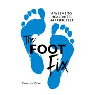 The Foot Fix 4 Weeks to Healthier, Happier Feet by Zake, Yamuna, 9781786784537