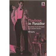 Playboys in Paradise Masculinity, Youth and Leisure-Style in Modern America by Osgerby, Bill, 9781859734537