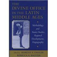 The Divine Office in the Latin Middle Ages Methodology and Source Studies, Regional Developments, Hagiography by Fassler, Margot E.; Baltzer, Rebecca A., 9780195124538