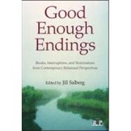 Good Enough Endings: Breaks, Interruptions, and Terminations from Contemporary Relational Perspectives by Salberg; Jill, 9780415994538