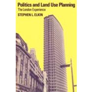 Politics and Land Use Planning: The London Experience by Stephen L. Elkin, 9780521134538