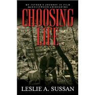 Choosing Life My Fathers Journey in Film from Hollywood to Hiroshima by Sussan, Leslie A.; Mitchell, Greg, 9781098314538