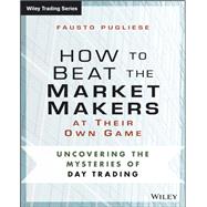 How to Beat the Market Makers at Their Own Game Uncovering the Mysteries of Day Trading by Pugliese, Fausto, 9781118654538