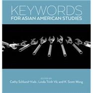 Keywords for Asian American Studies by Schlund-Vials, Cathy J.; Wong, K. Scott; Võ, Linda Trinh, 9781479874538