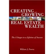Creating and Growing Real Estate Wealth The 4 Stages to a Lifetime of Success by Poorvu, William J., 9780132434539
