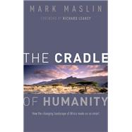 The Cradle of Humanity How the changing landscape of Africa made us so smart by Maslin, Mark, 9780198704539
