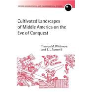 Cultivated Landscapes of Middle America on the Eve of Conquest by Whitmore, Thomas M.; Turner, B. L., 9780199244539