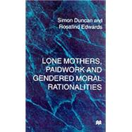 Lone Mothers, Paid Workers, and Gendered Moral Rationalities by Duncan, Simon; Edwards, Rosalind, 9780333644539