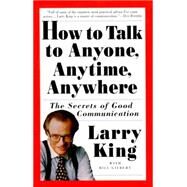 How to Talk to Anyone, Anytime, Anywhere The Secrets of Good Communication by King, Larry; Gilbert, Bill, 9780517884539