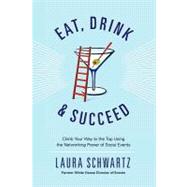 Eat, Drink and Succeed! : Climb Your Way to the Top Using the Networking Power of Social Events by Schwartz, Laura, 9780615344539