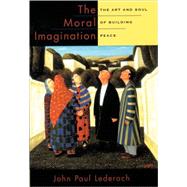 The Moral Imagination The Art and Soul of Building Peace by Lederach, John Paul, 9780195174540