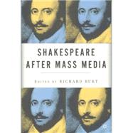 Shakespeare After Mass Media by Burt, Richard, 9780312294540