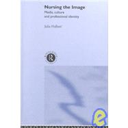 Nursing the Image: Media, Culture and Professional Identity by Hallam,Julia, 9780415184540
