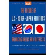 The Future of U.S.-Korea-Japan Relations Balancing Values and Interests by KIM, TAE-HYO; GLOSSERMAN, BRAD, 9780892064540