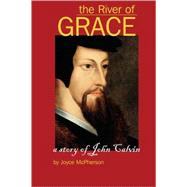 The River of Grace: The Story of John Calvin by McPherson, Joyce B., 9781882514540