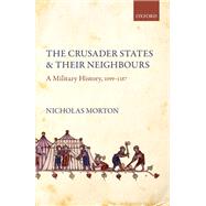 The Crusader States and their Neighbours A Military History, 1099-1187 by Morton, Nicholas, 9780198824541