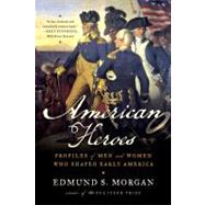 American Heroes Profiles of Men and Women Who Shaped Early America by Morgan, Edmund S., 9780393304541