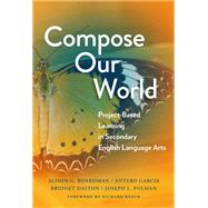 Compose Our World: Project-Based Learning in Secondary English Language Arts by Alison G. Boardman, Antero Garcia, Bridget Dalton, Joseph L. Polman, 9780807764541