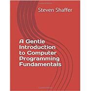 A Gentle Introduction to Computer Programming Fundamentals by Steven C. Shaffer, 9781549724541