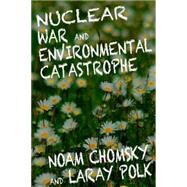 Nuclear War and Environmental Catastrophe by Chomsky, Noam; Polk, Laray, 9781609804541