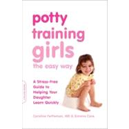 Potty Training Girls the Easy Way A Stress-Free Guide to Helping Your Daughter Learn Quickly by Fertleman, Caroline; Cave, Simone, 9780738214542
