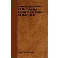 More Magic Pictures of the Long Ago - Stories of the People of Many Lands by Chandler, Anna Curtis, 9781444604542