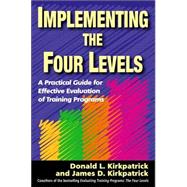 Implementing the Four Levels A Practical Guide for Effective Evaluation of Training Programs by Kirkpatrick, Donald L.; Kirkpatrick, James D., 9781576754542