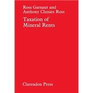 Taxation of Mineral Rents by Garnaut, Ross; Clunies-Ross, Anthony, 9780198284543