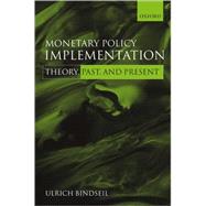 Monetary Policy Implementation Theory, Past, and Present by Bindseil, Ulrich, 9780199274543