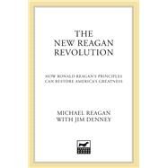 The New Reagan Revolution How Ronald Reagan's Principles Can Restore America's Greatness by Reagan, Michael; Denney, Jim; Gingrich, Newt, 9780312644543