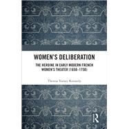 Deliberating the Heroine in Early Modern French Womens Theater by Kennedy,Theresa Varney, 9781472484543