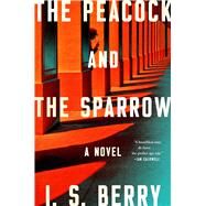 The Peacock and the Sparrow A Novel by Berry, I.S., 9781982194543