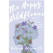 The Happy Wildflower Reflections on Life, Happiness, and Living Mindfully by Adusumilli, Kalyani, 9798350904543