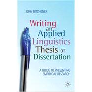Writing an Applied Linguistics Thesis or Dissertation A Guide to Presenting Empirical Research by Bitchener, John, 9780230224544