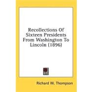Recollections Of Sixteen Presidents From Washington To Lincoln by Thompson, Richard W., 9780548664544