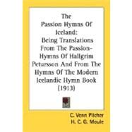 Passion Hymns of Iceland : Being Translations from the Passion-Hymns of Hallgrim Petursson and from the Hymns of the Modern Icelandic Hymn Book (19 by Pilcher, C. Venn; Moule, H. C. G., 9780548734544