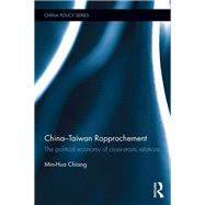 China-Taiwan Rapprochement: The Political Economy of Cross-Straits Relations by Chiang; Min-Hua, 9781138914544