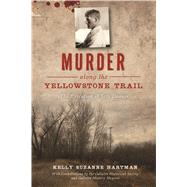 Murder Along the Yellowstone Trail by Hartman, Kelly Suzanne; Gallatin Historical Society and Gallatin History Museum, 9781467144544