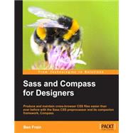 Sass and Compass for Designers: Produce and Maintain Cross-browser Css Files Easier Than Ever Before With the Sass Css Preprocessor and It's Companion Authoring Framework, Compass by Frain, Ben, 9781849694544